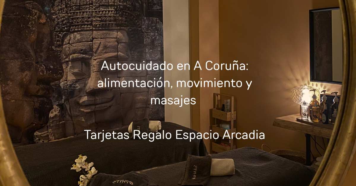 Autocuidado en A Coruña alimentación, movimiento y masajes Tarjetas Regalo Espacio Arcadia