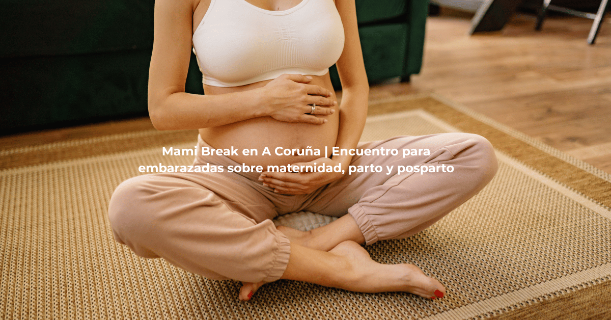 Mami Break en A Coruña | Encuentro para embarazadas sobre maternidad, parto y posparto